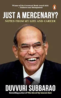 Just A Mercenary? Notes From My Life And Career by D. Subbarao
