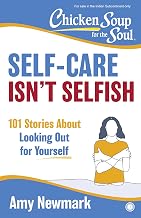 Chicken Soup for the Soul: Self-Care Isn't Selfish: 101 Stories about Looking Out for Yourself by Amy Newmark