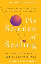 The Science of Scaling: Grow Your Business Bigger and Faster Than You Think Possible by Dr. Benjamin Hardy