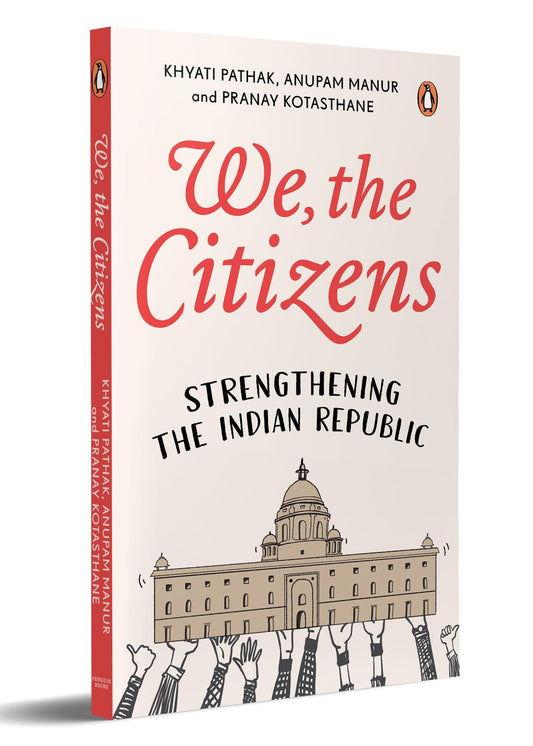 We, The Citizens: Strengthening the Indian Republic by Khyati Pathak; Anupam Manur; Pranay Kotasthane