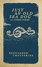 Just an Old Sea Dog and Other Poems by Beetashok Chatterjee
