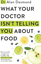 What Your Doctor Isn't Telling You About Food: The truth about modern diets and health - everything by Dr Alan Desmond