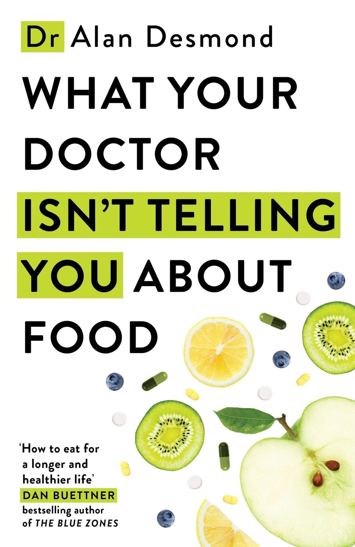 What Your Doctor Isn't Telling You About Food: The truth about modern diets and health - everything by Dr Alan Desmond