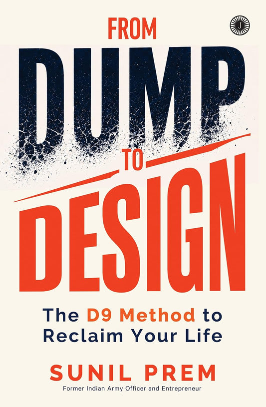 From Dump to Design: The D9 Method to Reclaim Your Life by Sunil Prem