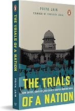 The Trials Of A Nation: How Crisis, Conflict And Courts Shaped Modern India by Priya Jain