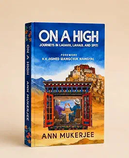 On a High: Journeys in Ladakh, Lahaul and Spiti by Ann Mukerjee
