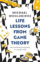 Life Lessons from Game Theory: The Art of Thinking Strategically in a Complex World by Michael Wooldridge