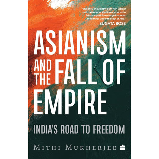 Asianism and the Fall of Empire by Mithi Mukherjee
