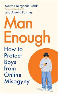 Man Enough: How to Protect Boys from Online Misogyny by Matteo Bergamini And Amelia Fairney