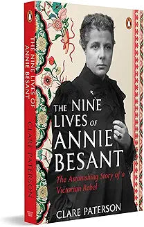 The Nine Lives of Annie Besant: the Astonishing Story of a Victorian Rebel by Clare Paterson