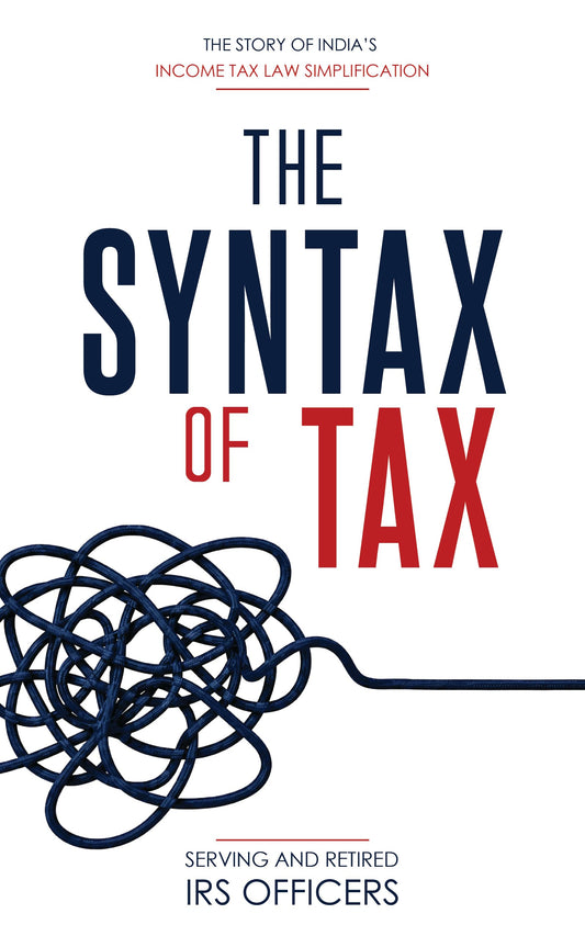 The Syntax Of Tax: The Story Of India�s Income Tax Simplification by Serving & Retired Irs Officers