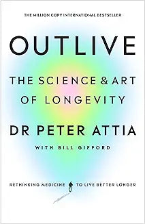 Outlive: The Science and Art of Longevity by Peter Attia; Bill Gifford