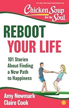 Chicken Soup for the Soul: Reboot Your Life: 101 Stories About Finding a New Path to Happiness by Amy Newmark And Claire Cook