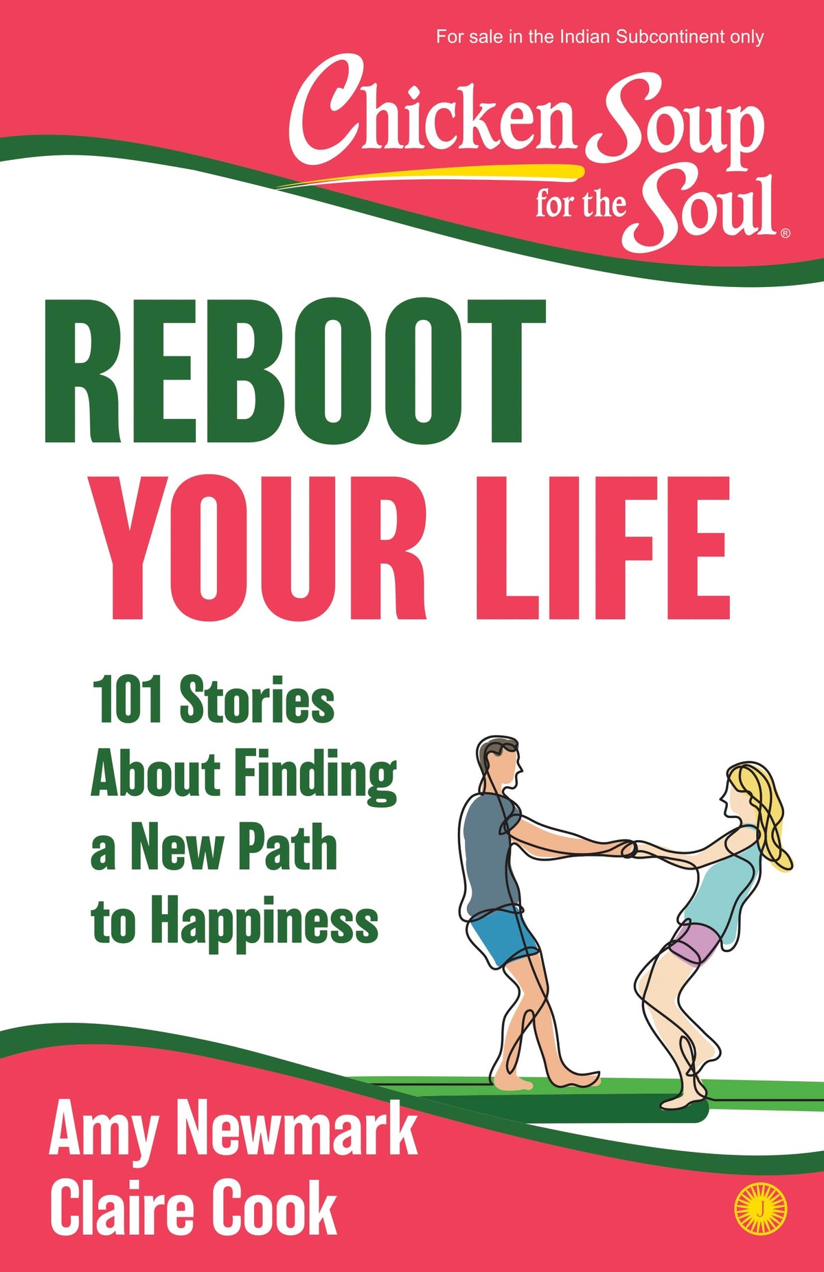 Chicken Soup for the Soul: Reboot Your Life: 101 Stories About Finding a New Path to Happiness by Amy Newmark And Claire Cook