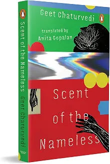 Scent Of The Nameless by Geet Chaturvedi; Anita Gopalan (tr.)