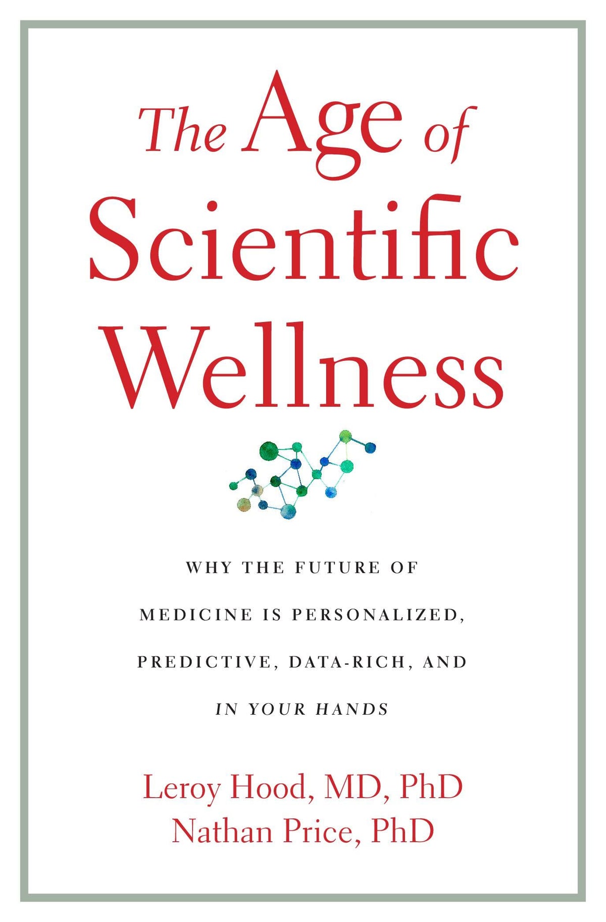 The Age of Scientific Wellness: Why the Future of Medicine Is Personalized, Predictive, Data-Rich, a by Nathan Price Leroy Hood
