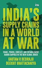 India'S Supply Chains in a World at War by Gautam R. Desiraju