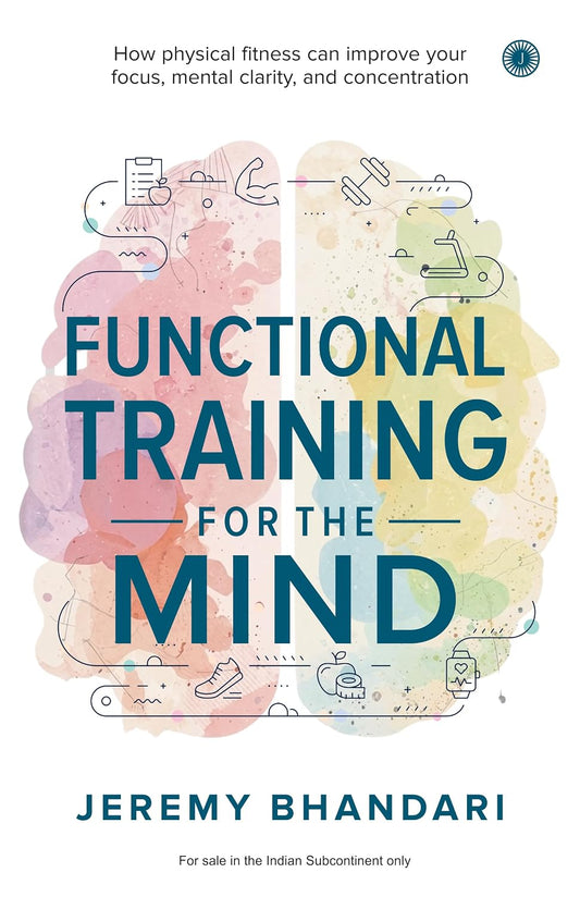 Functional Traning of the Mind: How physical fitness can improve your focus, mental clarity, and con by Jeremy Bhandari