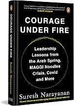 Courage Under Fire: Leadership Lessons From The Arab Spring, MAGGI Crisis, COVID And More by Suresh Narayanan