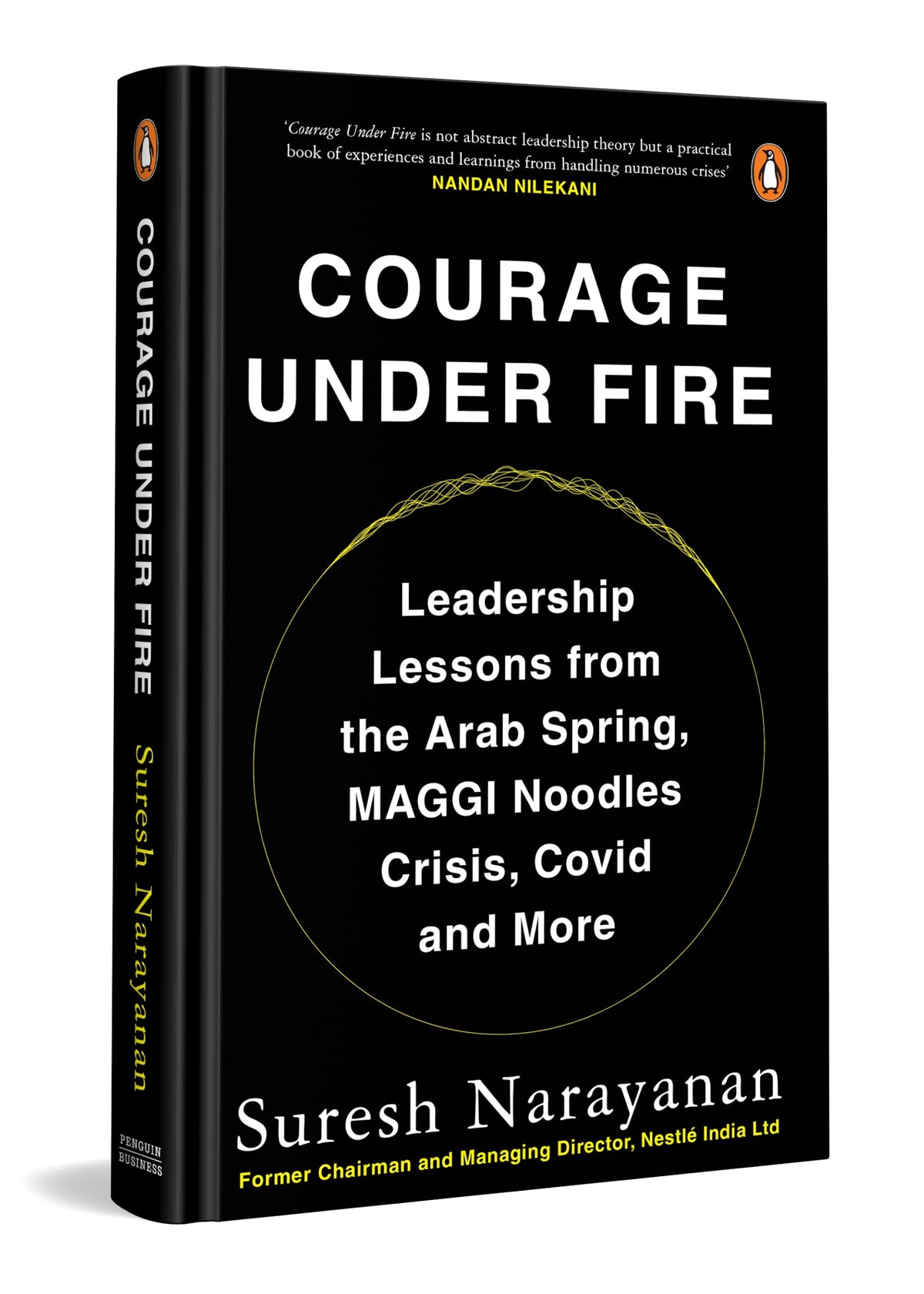Courage Under Fire: Leadership Lessons From The Arab Spring, MAGGI Crisis, COVID And More by Suresh Narayanan