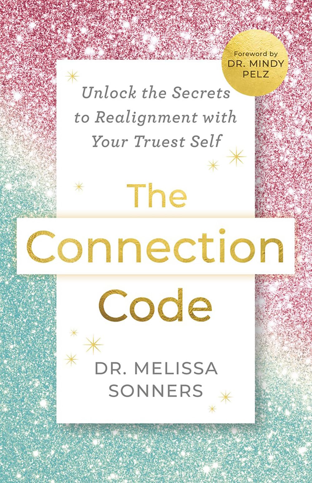The Connection Code: Unlock the Secrets to Realignment with Your Truest Self by Dr. Melissa Sonners