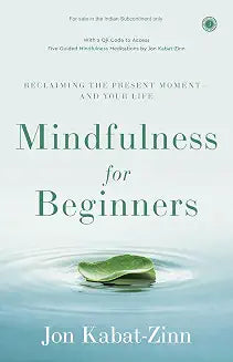 Mindfulness for Beginners: Reclaiming the Present Moment�and Your Life. by Jon Kabat-Zinn