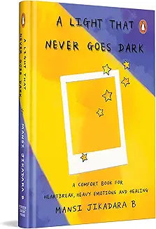 A Light That Never Goes Dark: A Comfort Book for Heartbreak, Heavy Emotions and Healing by Mansi Jikadara B.