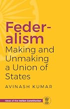 Federalism Making and Unmaking a Union of States by Avinash Kumar
