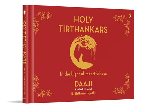 Holy Tirthankars: in the Light of Heartfulness by Daaji (kamlesh D. Patel) & B. Rathinasabapathy