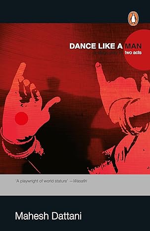 Dance Like a Man: Stage Play in Two Acts by Mahesh Dattani