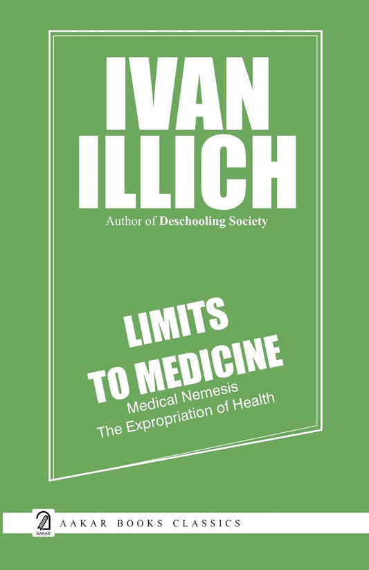 Aakar Books Limits to Medicine: Medical Nemesis The Expropriation of Health by Ivan Illich
