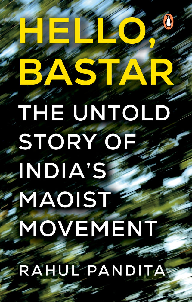 Hello Bastar: The Untold Story of India's Maoist Movement by Rahul Pandita