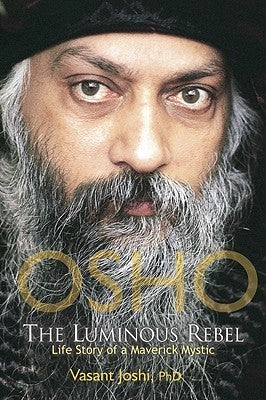 OSHO The Luminous Rebel: Life Story of a Maverick Mystic by Vasant Joshi