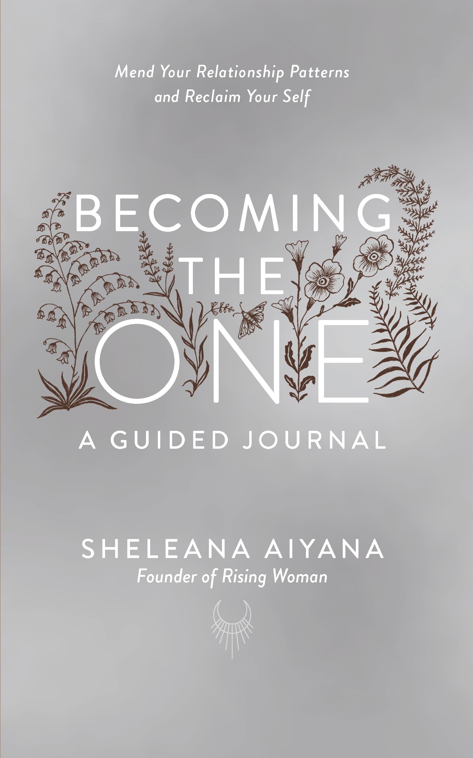 Becoming the One: A Guided Journal: Mend Your Relationship Patterns and Reclaim Your Self by Sheleana Aiyana
