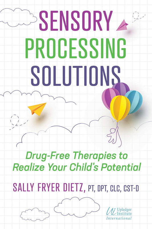 Sensory Processing Solutions: Drug-Free Therapies to Realize Your Child's Potential