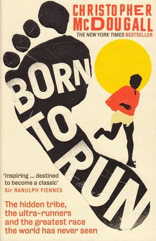 Born to Run: The Hidden Tribe, The Ultra-runners, and the Greatest Race the World Has Never Seen