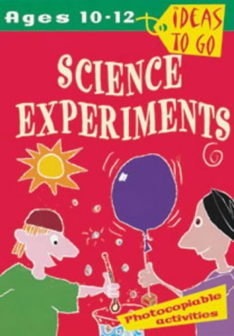 Ideas to Go: Science Experiments: Ages 10-12