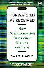 FORWARDED AS RECEIVED - How Misinformation Turns Viral, Violent and True by Saadia Azim