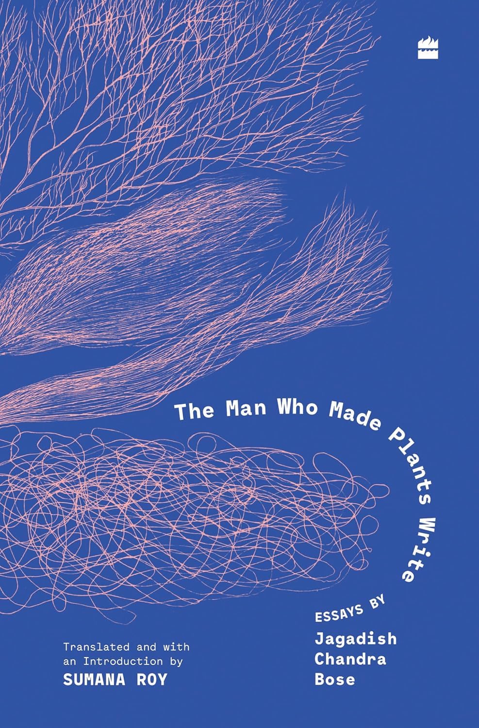 The Man Who Made Plants Write by Jagadish Chandra Bose And Sumana Roy