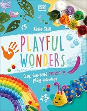 DK Children Playful Wonders Easy, Fun-Filled Sensory Play Activities. by Katie Still