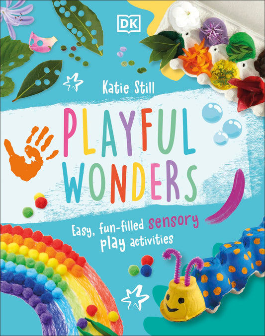 DK Children Playful Wonders Easy, Fun-Filled Sensory Play Activities. by Katie Still