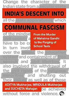 India�s Descent into Communal Fascism by Mridula Mukherjee And Sucheta Mahajan Aditya Mukherjee