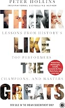 Think Like the Greats: Lessons From History’s Top Performers, Champions, and Masters by Peter Hollins