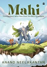 Mahi: the Elephant Who Flew Over the Blue Mountains by Anand Neelakantan