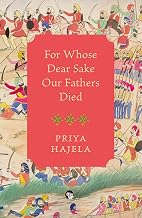 For Whose Dear Sake Our Fathers Died by Priya Hajela