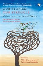 OUR STORIES, OUR STRUGGLE: VIOLENCE AND THE LIVES OF WOMEN NARRATIVES AND POETRY BY SOUTH ASIAN WOME