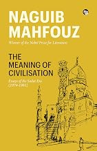 The Meaning of Civilisation Essays of the Sadat Era (1974-1981) by Naguib Mahfouz