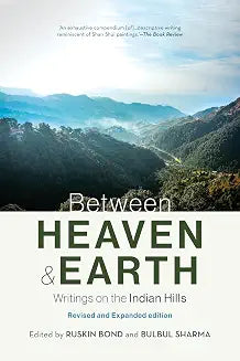 Between Heaven and Earth Writings on the Indian Hills by Edited By Ruskin Bond And Bulbul Sharma