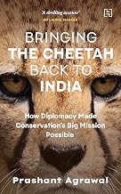 Bringing the Cheetah Back to India: How Diplomacy Made Conservationâ€™s Big Mission Possible by Prashant Agrawal