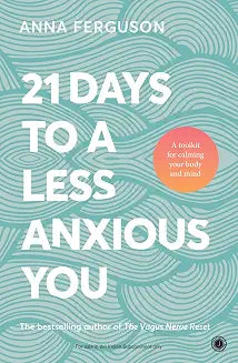 21 Days to a less Anxious You: A toolkit for calming your body and mind by Anna Ferguson